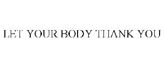 LET YOUR BODY THANK YOU