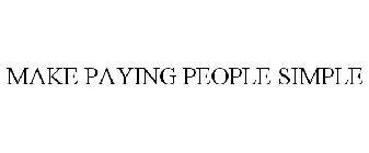 MAKE PAYING PEOPLE SIMPLE