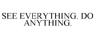 SEE EVERYTHING. DO ANYTHING.