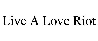 LIVE A LOVE RIOT