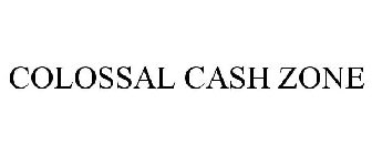 COLOSSAL CASH ZONE