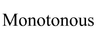 MONOTONOUS