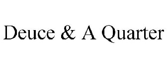 DEUCE & A QUARTER