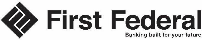 FF FIRST FEDERAL BANKING BUILT FOR YOUR FUTURE