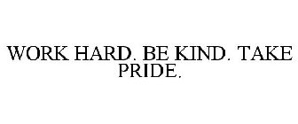 WORK HARD. BE KIND. TAKE PRIDE.