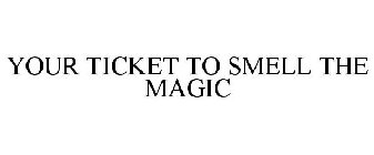 YOUR TICKET TO SMELL THE MAGIC