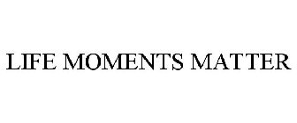 LIFE MOMENTS MATTER