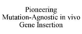 PIONEERING MUTATION-AGNOSTIC IN VIVO GENE INSERTION