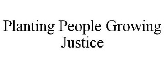 PLANTING PEOPLE GROWING JUSTICE