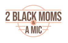 2 BLACK MOMS & A MIC