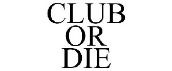 CLUB OR DIE