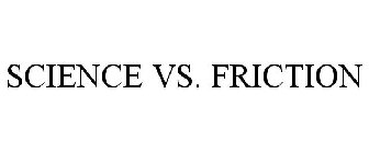 SCIENCE VS. FRICTION