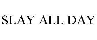 SLAY ALL DAY