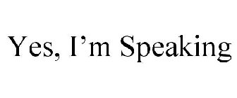 YES, I'M SPEAKING