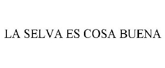 LA SELVA ES COSA BUENA