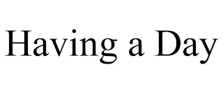 HAVING A DAY