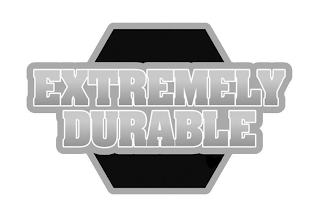 EXTREMELY DURABLE