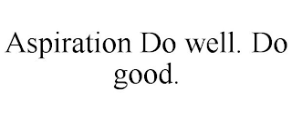 ASPIRATION DO WELL. DO GOOD.