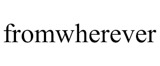FROMWHEREVER