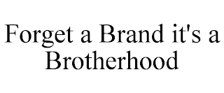 FORGET A BRAND IT'S A BROTHERHOOD