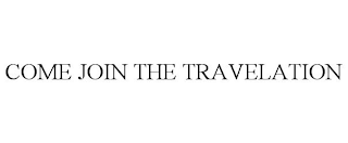 COME JOIN THE TRAVELATION