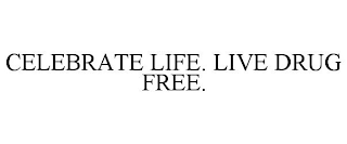 CELEBRATE LIFE. LIVE DRUG FREE.