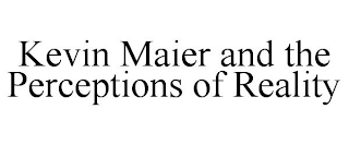 KEVIN MAIER AND THE PERCEPTIONS OF REALITY