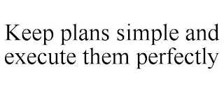 KEEP PLANS SIMPLE AND EXECUTE THEM PERFECTLY