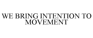 WE BRING INTENTION TO MOVEMENT