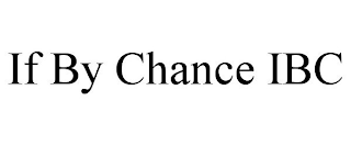 IF BY CHANCE IBC