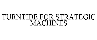 TURNTIDE FOR STRATEGIC MACHINES