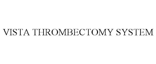 VISTA THROMBECTOMY SYSTEM