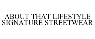 ABOUT THAT LIFESTYLE SIGNATURE STREETWEAR