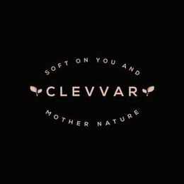 CLEVVAR SOFT ON YOU AND MOTHER NATURE