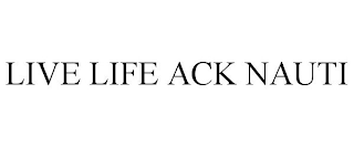 LIVE LIFE ACK NAUTI