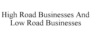 HIGH ROAD BUSINESSES AND LOW ROAD BUSINESSES