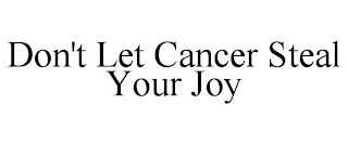 DON'T LET CANCER STEAL YOUR JOY