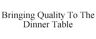 BRINGING QUALITY TO THE DINNER TABLE