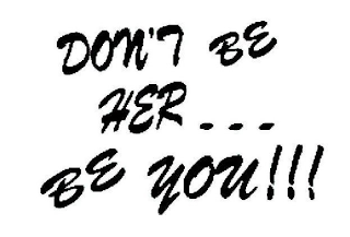 DON'T BE HER...BE YOU!!!