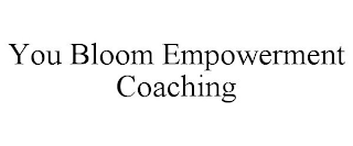 YOU BLOOM EMPOWERMENT COACHING