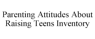 PARENTING ATTITUDES ABOUT RAISING TEENS INVENTORY