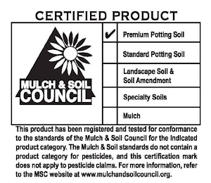 CERTIFIED PRODUCT MULCH & SOIL COUNCIL PREMIUM POTTING SOIL STANDARD POTTING SOIL LANDSCAPE SOIL & SOIL AMENDMENT SPECIALTY SOILS MULCH THIS PRODUCT HAS BEEN REGISTERED AND TESTED FOR CONFORMANCE TO T