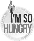 I'M SO HUNGRY