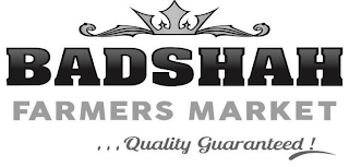 BADSHAH FARMERS MARKET . . . QUALITY GUARANTEED!