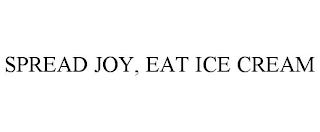 SPREAD JOY, EAT ICE CREAM