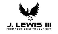 J LEWIS III FROM YOUR GRIEF TO YOUR GIFT