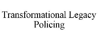 TRANSFORMATIONAL LEGACY POLICING