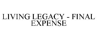 LIVING LEGACY - FINAL EXPENSE