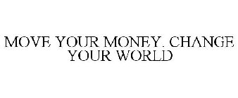 MOVE YOUR MONEY. CHANGE YOUR WORLD