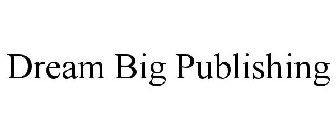 DREAM BIG PUBLISHING